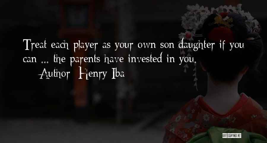 Henry Iba Quotes: Treat Each Player As Your Own Son/daughter If You Can ... The Parents Have Invested In You.