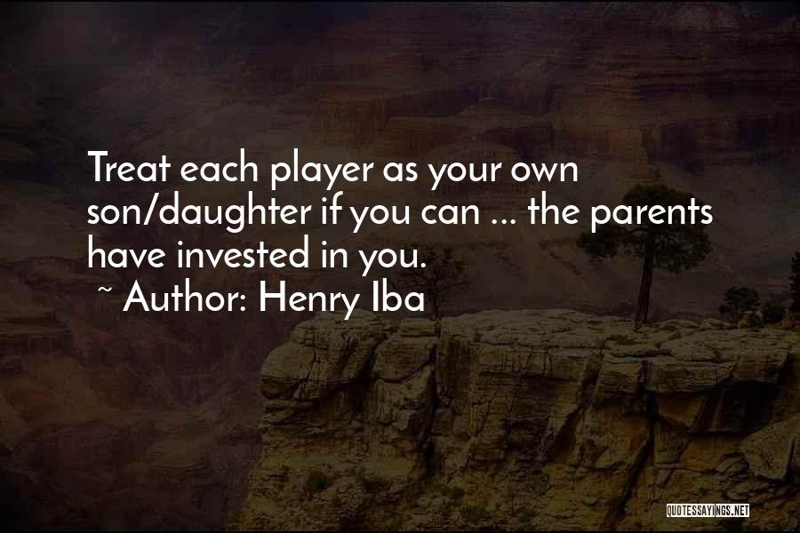 Henry Iba Quotes: Treat Each Player As Your Own Son/daughter If You Can ... The Parents Have Invested In You.