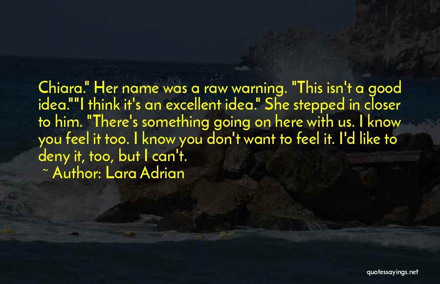 Lara Adrian Quotes: Chiara. Her Name Was A Raw Warning. This Isn't A Good Idea.i Think It's An Excellent Idea. She Stepped In