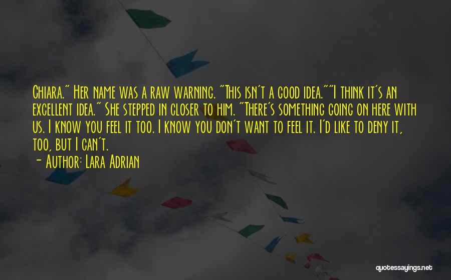 Lara Adrian Quotes: Chiara. Her Name Was A Raw Warning. This Isn't A Good Idea.i Think It's An Excellent Idea. She Stepped In