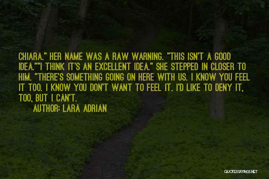 Lara Adrian Quotes: Chiara. Her Name Was A Raw Warning. This Isn't A Good Idea.i Think It's An Excellent Idea. She Stepped In