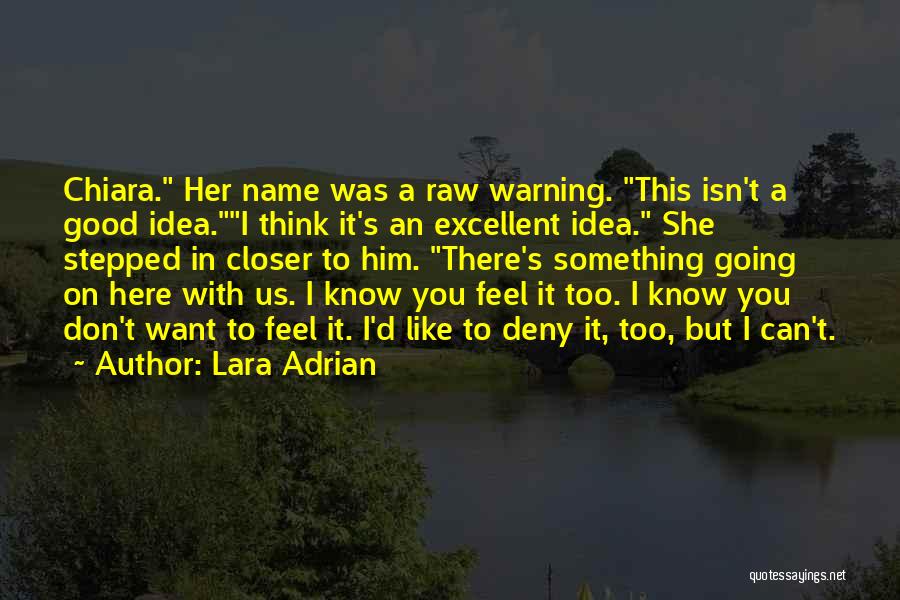 Lara Adrian Quotes: Chiara. Her Name Was A Raw Warning. This Isn't A Good Idea.i Think It's An Excellent Idea. She Stepped In