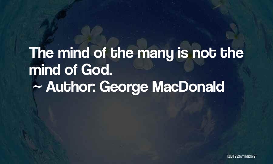 George MacDonald Quotes: The Mind Of The Many Is Not The Mind Of God.