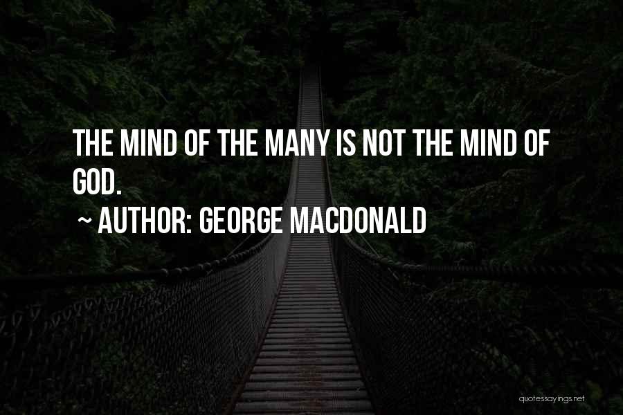 George MacDonald Quotes: The Mind Of The Many Is Not The Mind Of God.