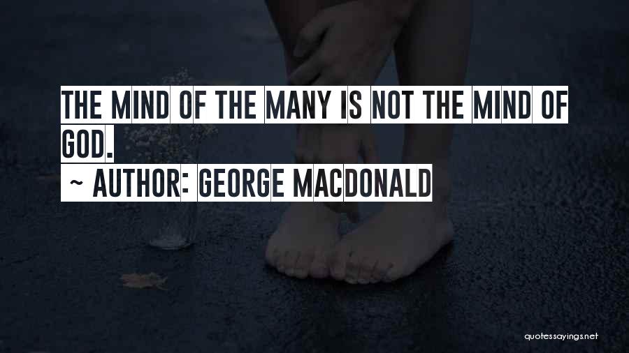 George MacDonald Quotes: The Mind Of The Many Is Not The Mind Of God.