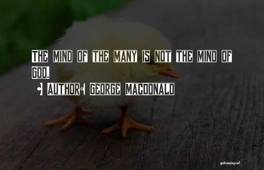 George MacDonald Quotes: The Mind Of The Many Is Not The Mind Of God.