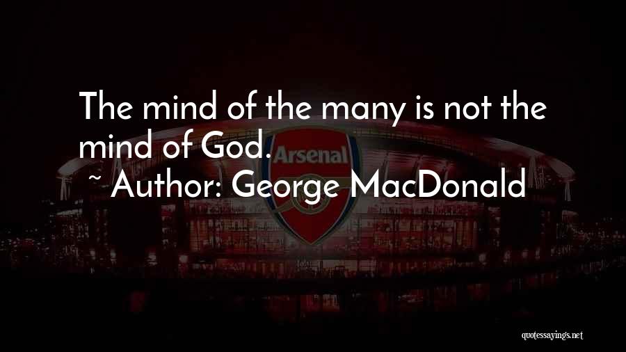 George MacDonald Quotes: The Mind Of The Many Is Not The Mind Of God.