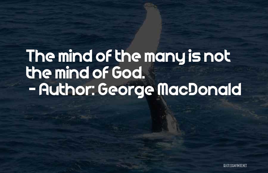 George MacDonald Quotes: The Mind Of The Many Is Not The Mind Of God.