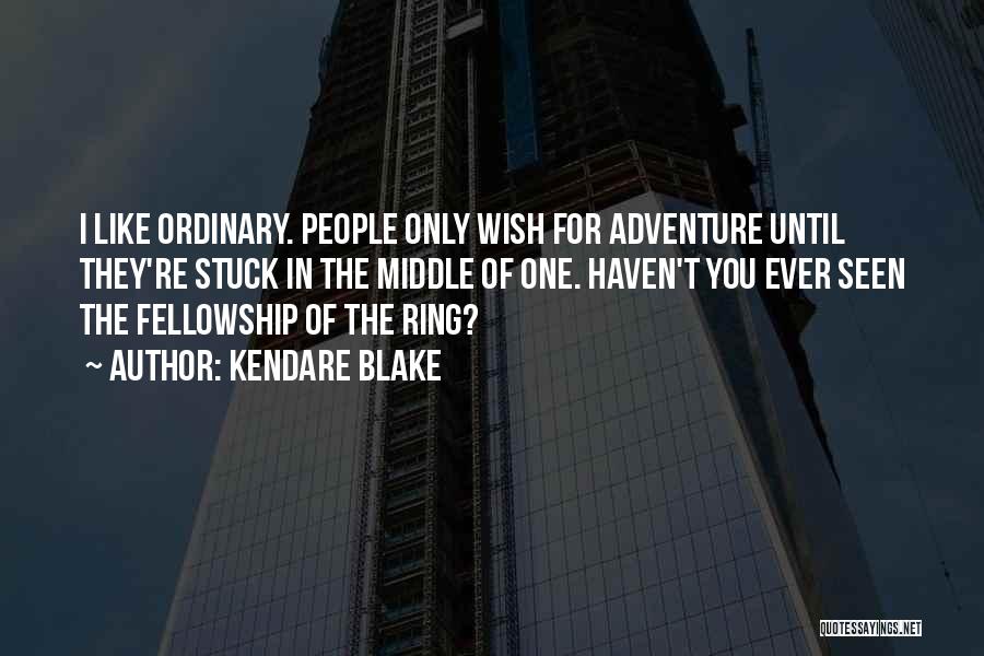 Kendare Blake Quotes: I Like Ordinary. People Only Wish For Adventure Until They're Stuck In The Middle Of One. Haven't You Ever Seen