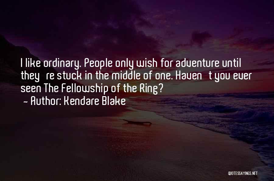 Kendare Blake Quotes: I Like Ordinary. People Only Wish For Adventure Until They're Stuck In The Middle Of One. Haven't You Ever Seen