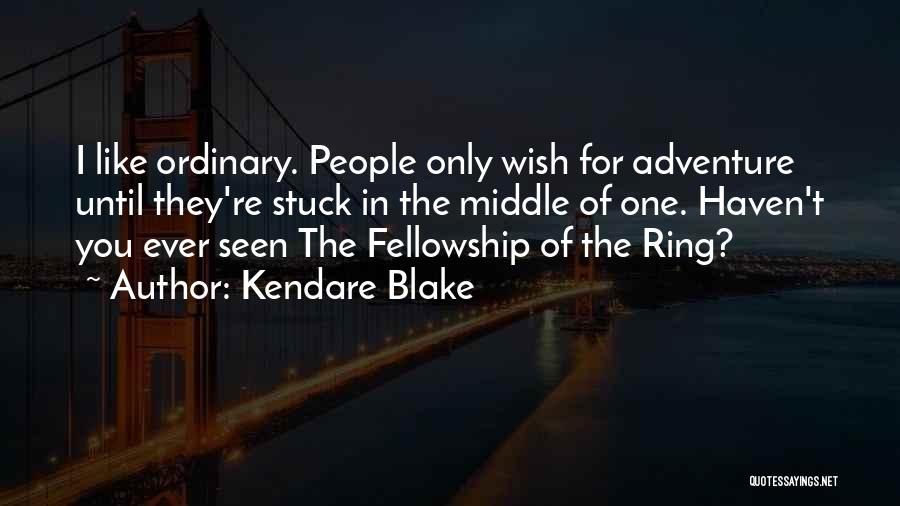 Kendare Blake Quotes: I Like Ordinary. People Only Wish For Adventure Until They're Stuck In The Middle Of One. Haven't You Ever Seen