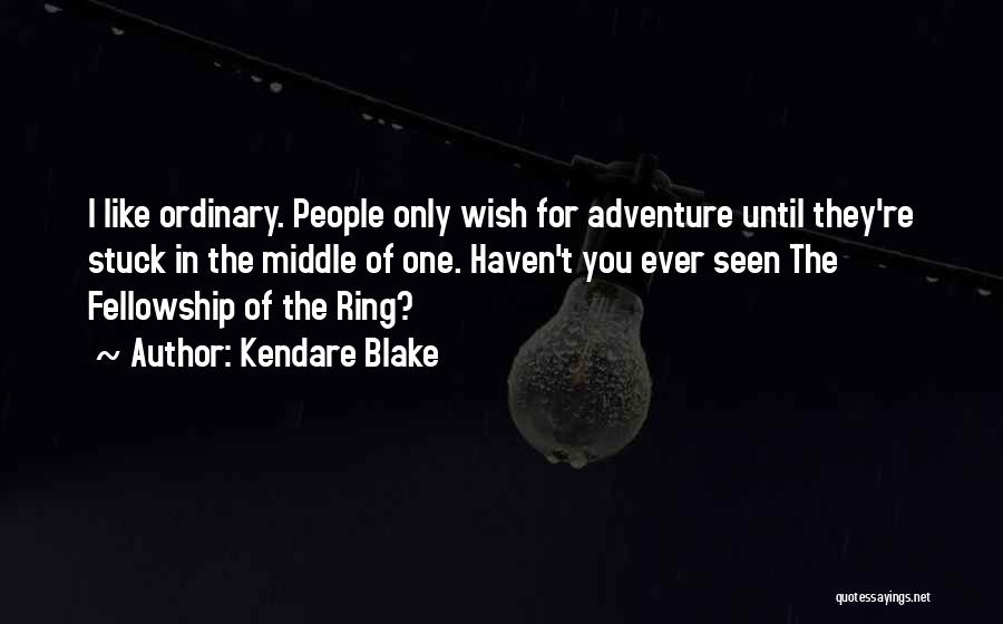 Kendare Blake Quotes: I Like Ordinary. People Only Wish For Adventure Until They're Stuck In The Middle Of One. Haven't You Ever Seen