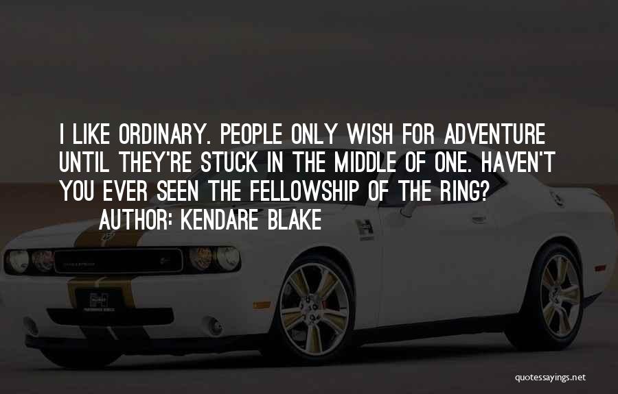 Kendare Blake Quotes: I Like Ordinary. People Only Wish For Adventure Until They're Stuck In The Middle Of One. Haven't You Ever Seen