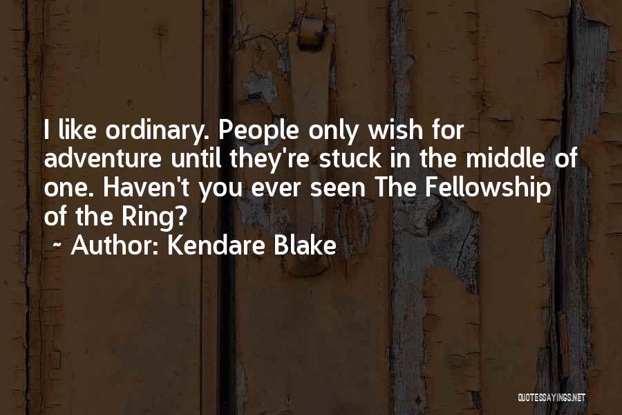 Kendare Blake Quotes: I Like Ordinary. People Only Wish For Adventure Until They're Stuck In The Middle Of One. Haven't You Ever Seen