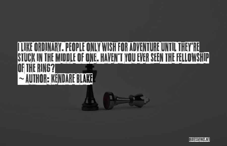 Kendare Blake Quotes: I Like Ordinary. People Only Wish For Adventure Until They're Stuck In The Middle Of One. Haven't You Ever Seen