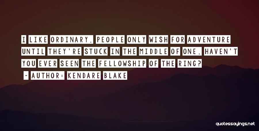 Kendare Blake Quotes: I Like Ordinary. People Only Wish For Adventure Until They're Stuck In The Middle Of One. Haven't You Ever Seen