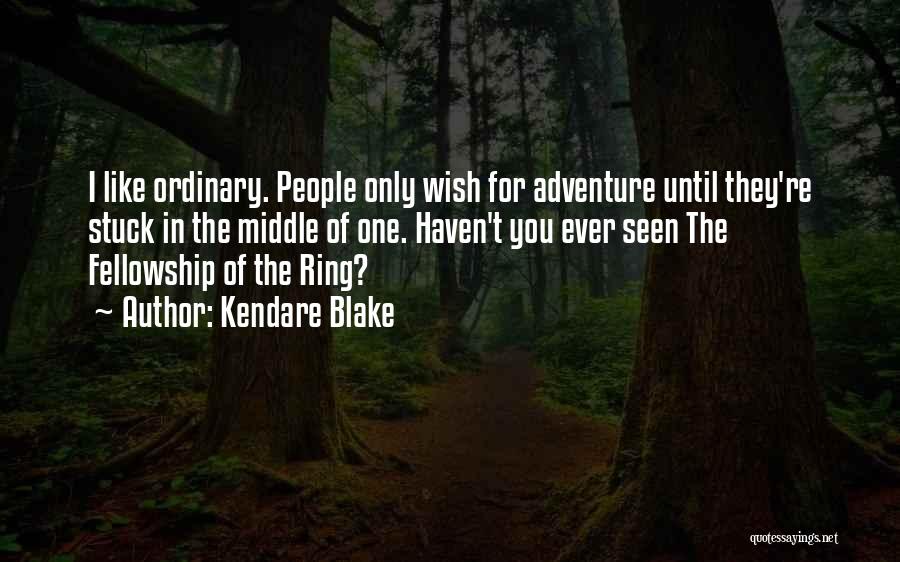 Kendare Blake Quotes: I Like Ordinary. People Only Wish For Adventure Until They're Stuck In The Middle Of One. Haven't You Ever Seen