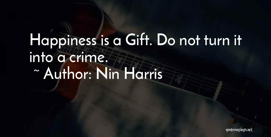 Nin Harris Quotes: Happiness Is A Gift. Do Not Turn It Into A Crime.