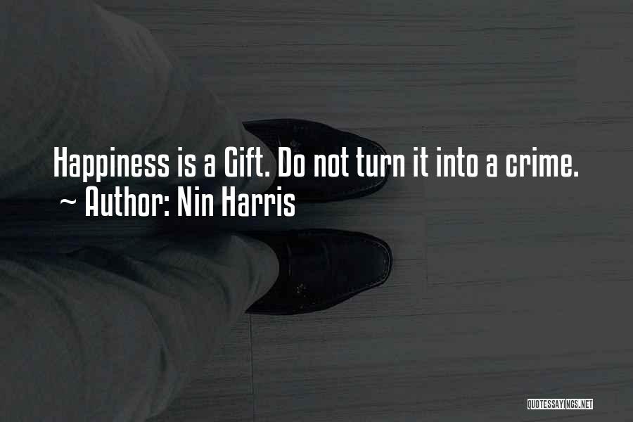 Nin Harris Quotes: Happiness Is A Gift. Do Not Turn It Into A Crime.
