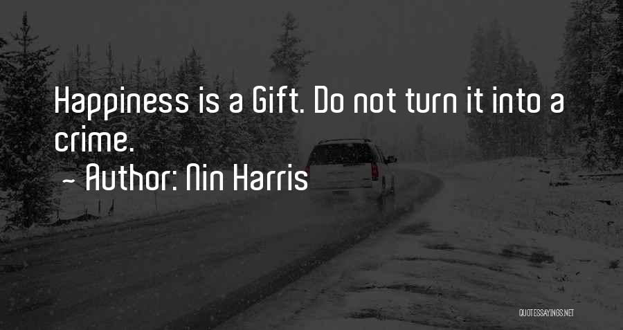 Nin Harris Quotes: Happiness Is A Gift. Do Not Turn It Into A Crime.