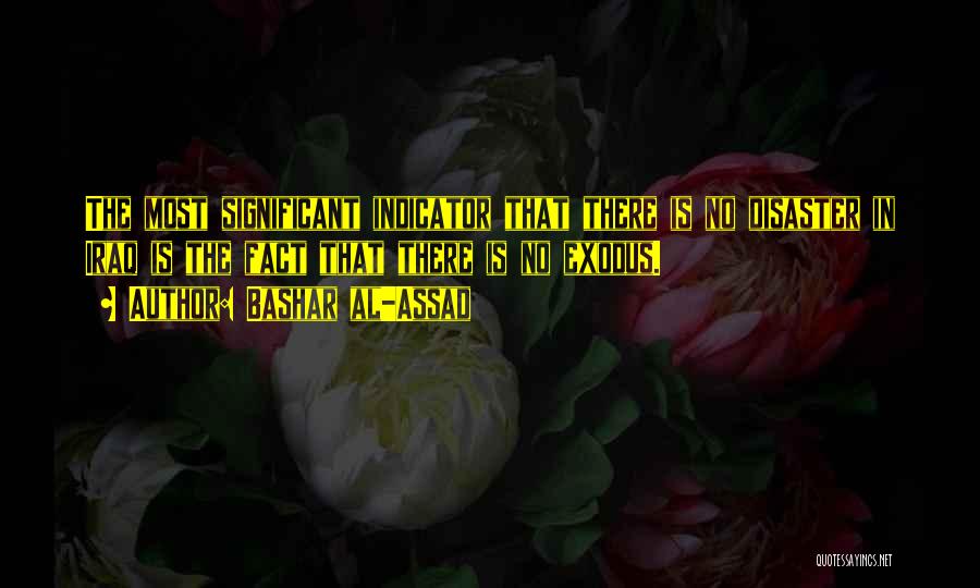 Bashar Al-Assad Quotes: The Most Significant Indicator That There Is No Disaster In Iraq Is The Fact That There Is No Exodus.
