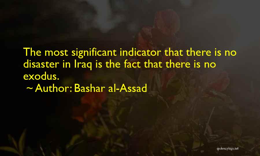 Bashar Al-Assad Quotes: The Most Significant Indicator That There Is No Disaster In Iraq Is The Fact That There Is No Exodus.