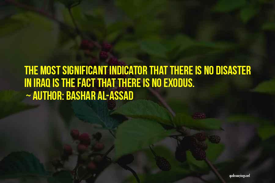 Bashar Al-Assad Quotes: The Most Significant Indicator That There Is No Disaster In Iraq Is The Fact That There Is No Exodus.
