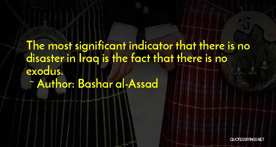 Bashar Al-Assad Quotes: The Most Significant Indicator That There Is No Disaster In Iraq Is The Fact That There Is No Exodus.
