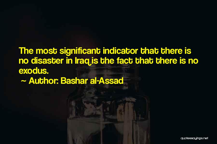 Bashar Al-Assad Quotes: The Most Significant Indicator That There Is No Disaster In Iraq Is The Fact That There Is No Exodus.
