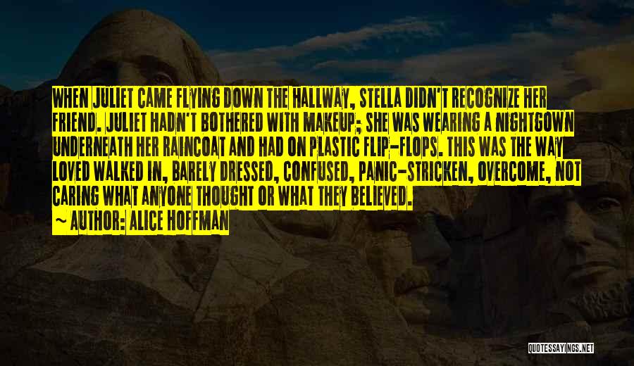 Alice Hoffman Quotes: When Juliet Came Flying Down The Hallway, Stella Didn't Recognize Her Friend. Juliet Hadn't Bothered With Makeup; She Was Wearing