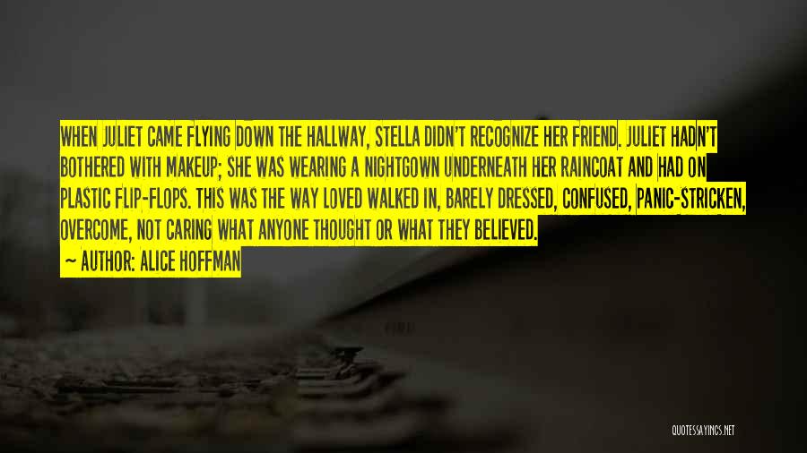 Alice Hoffman Quotes: When Juliet Came Flying Down The Hallway, Stella Didn't Recognize Her Friend. Juliet Hadn't Bothered With Makeup; She Was Wearing