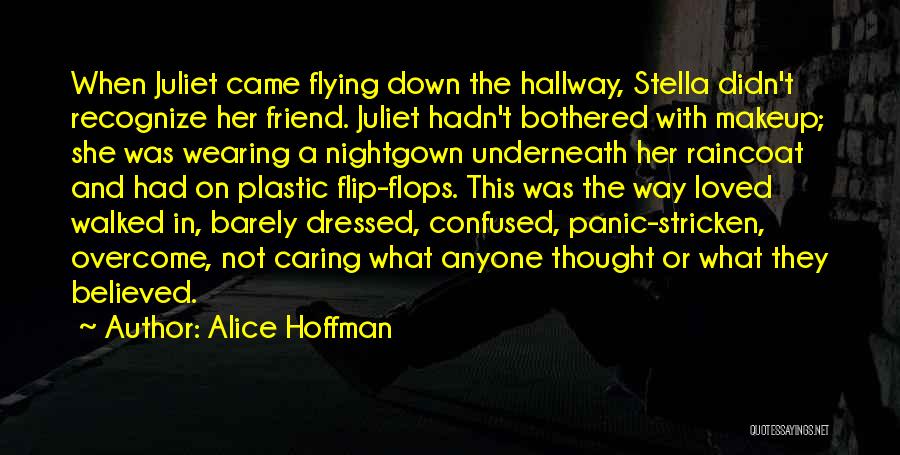 Alice Hoffman Quotes: When Juliet Came Flying Down The Hallway, Stella Didn't Recognize Her Friend. Juliet Hadn't Bothered With Makeup; She Was Wearing