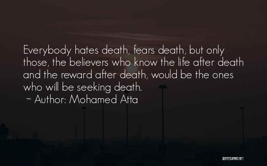 Mohamed Atta Quotes: Everybody Hates Death, Fears Death, But Only Those, The Believers Who Know The Life After Death And The Reward After