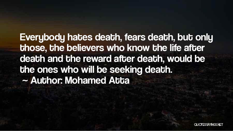 Mohamed Atta Quotes: Everybody Hates Death, Fears Death, But Only Those, The Believers Who Know The Life After Death And The Reward After