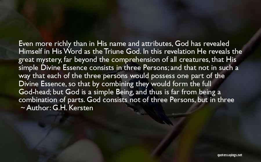 G.H. Kersten Quotes: Even More Richly Than In His Name And Attributes, God Has Revealed Himself In His Word As The Triune God.