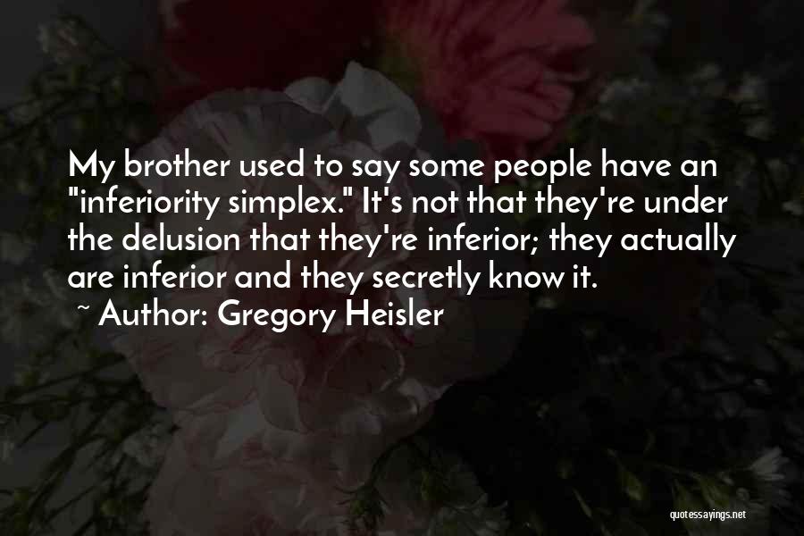 Gregory Heisler Quotes: My Brother Used To Say Some People Have An Inferiority Simplex. It's Not That They're Under The Delusion That They're