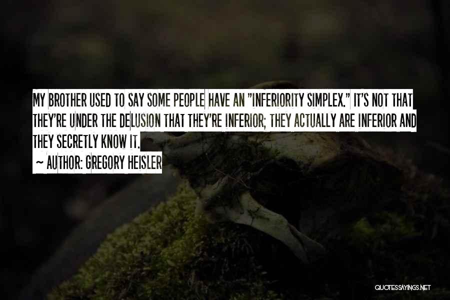 Gregory Heisler Quotes: My Brother Used To Say Some People Have An Inferiority Simplex. It's Not That They're Under The Delusion That They're