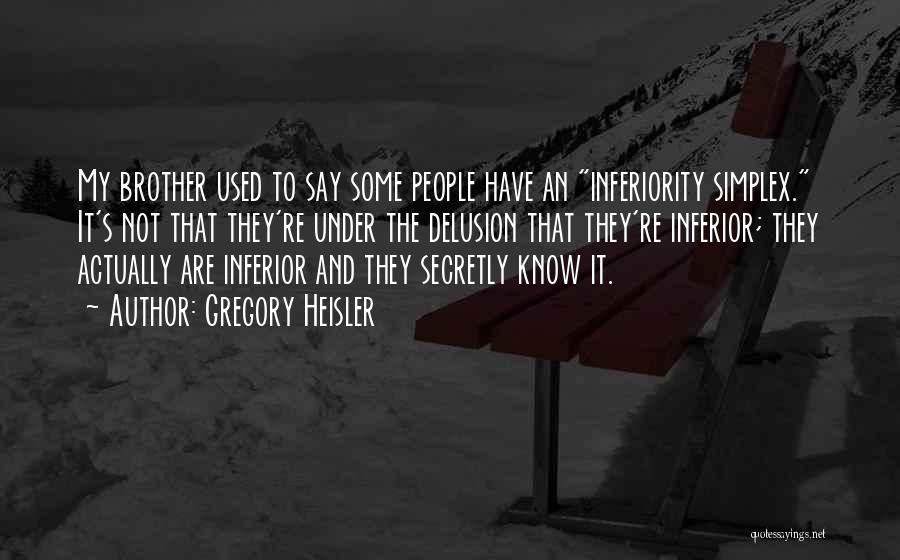 Gregory Heisler Quotes: My Brother Used To Say Some People Have An Inferiority Simplex. It's Not That They're Under The Delusion That They're