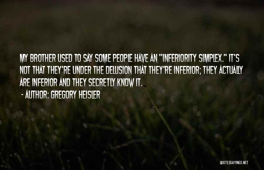 Gregory Heisler Quotes: My Brother Used To Say Some People Have An Inferiority Simplex. It's Not That They're Under The Delusion That They're