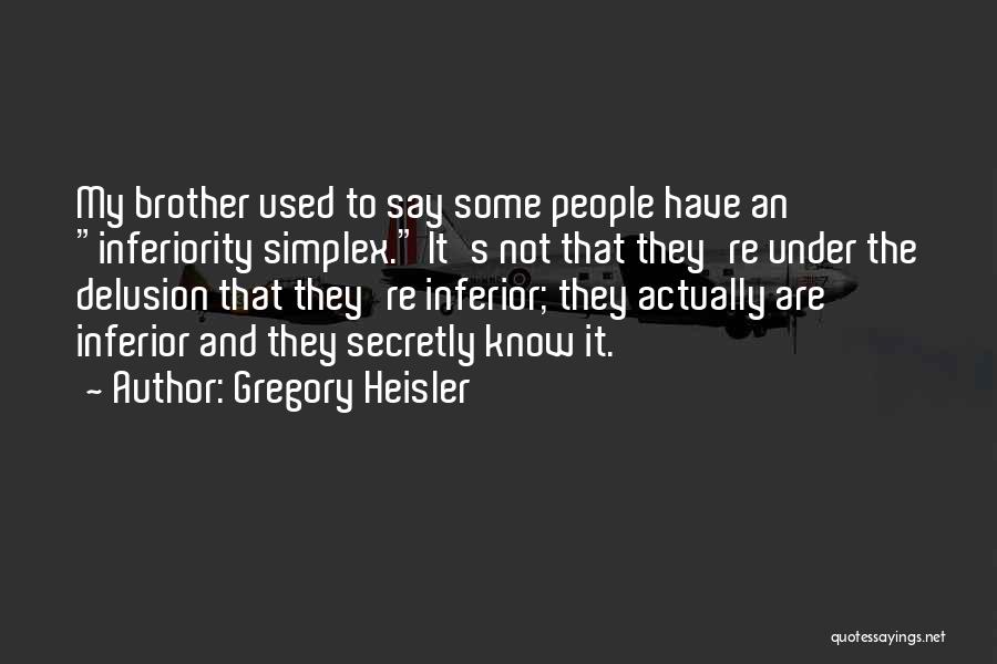 Gregory Heisler Quotes: My Brother Used To Say Some People Have An Inferiority Simplex. It's Not That They're Under The Delusion That They're