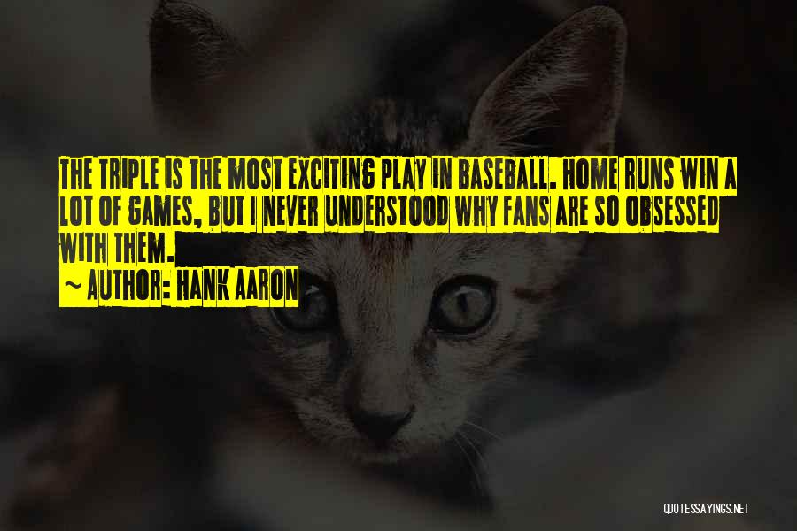 Hank Aaron Quotes: The Triple Is The Most Exciting Play In Baseball. Home Runs Win A Lot Of Games, But I Never Understood