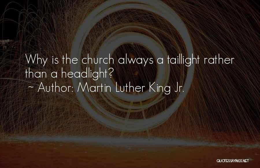 Martin Luther King Jr. Quotes: Why Is The Church Always A Taillight Rather Than A Headlight?