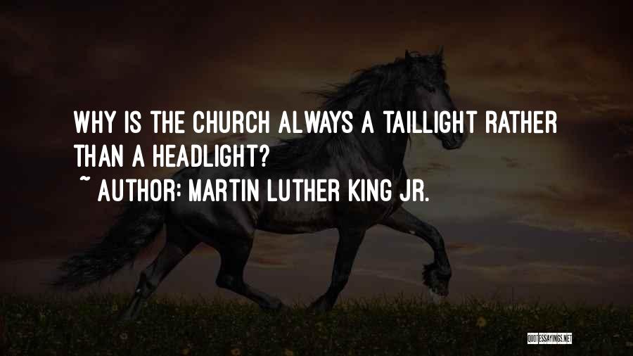 Martin Luther King Jr. Quotes: Why Is The Church Always A Taillight Rather Than A Headlight?