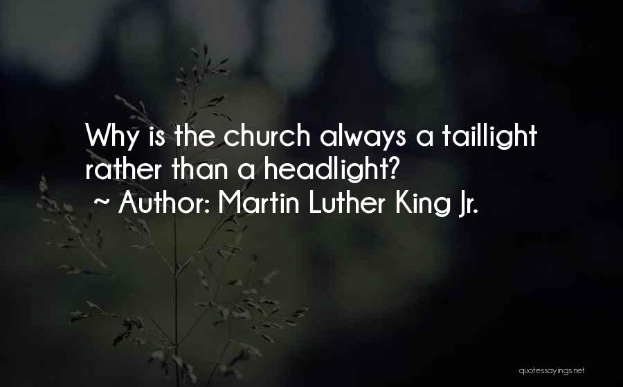Martin Luther King Jr. Quotes: Why Is The Church Always A Taillight Rather Than A Headlight?