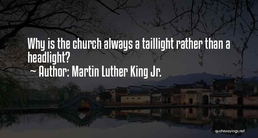 Martin Luther King Jr. Quotes: Why Is The Church Always A Taillight Rather Than A Headlight?