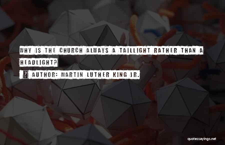 Martin Luther King Jr. Quotes: Why Is The Church Always A Taillight Rather Than A Headlight?