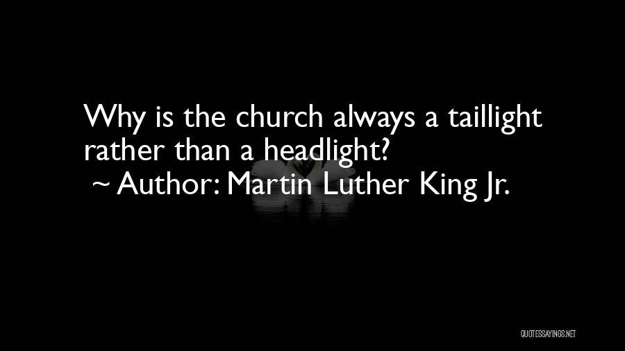 Martin Luther King Jr. Quotes: Why Is The Church Always A Taillight Rather Than A Headlight?