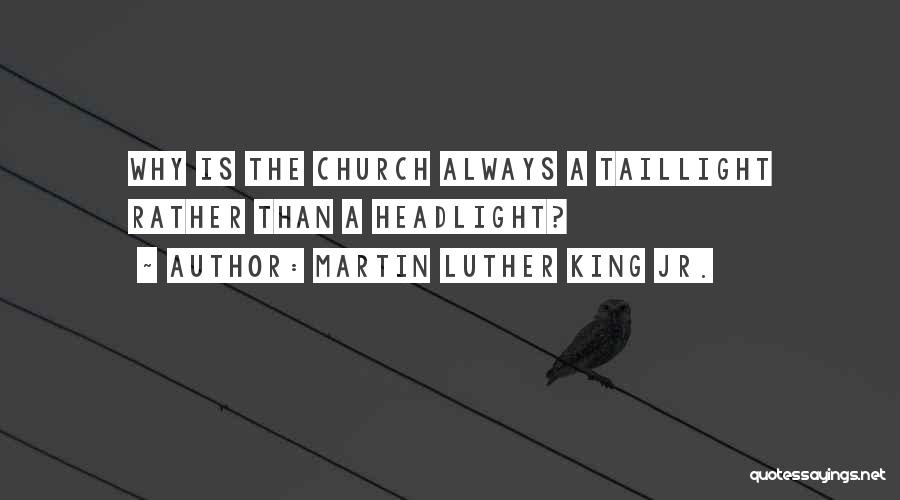 Martin Luther King Jr. Quotes: Why Is The Church Always A Taillight Rather Than A Headlight?