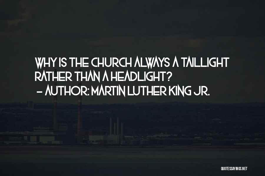 Martin Luther King Jr. Quotes: Why Is The Church Always A Taillight Rather Than A Headlight?