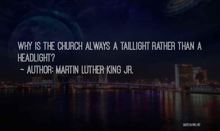 Martin Luther King Jr. Quotes: Why Is The Church Always A Taillight Rather Than A Headlight?